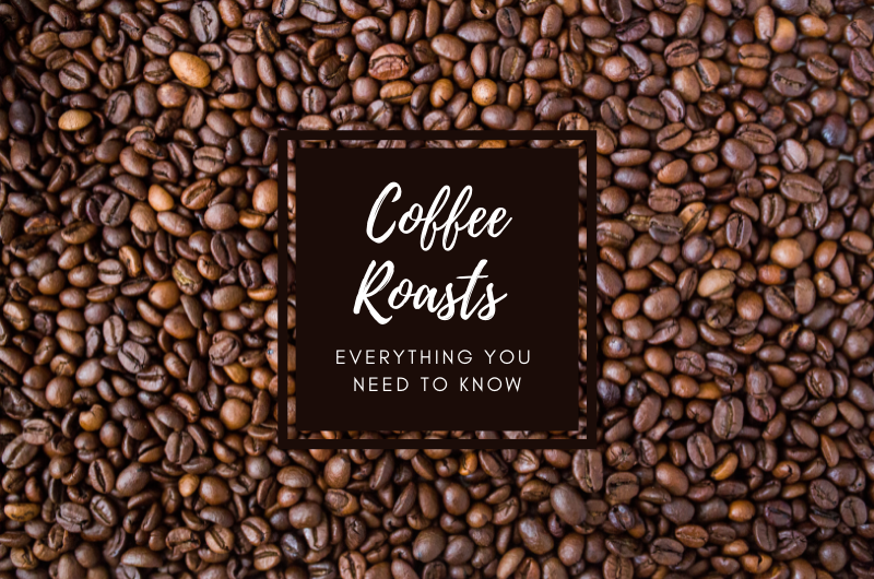 Coffee Roasts – Everything You Need to Know